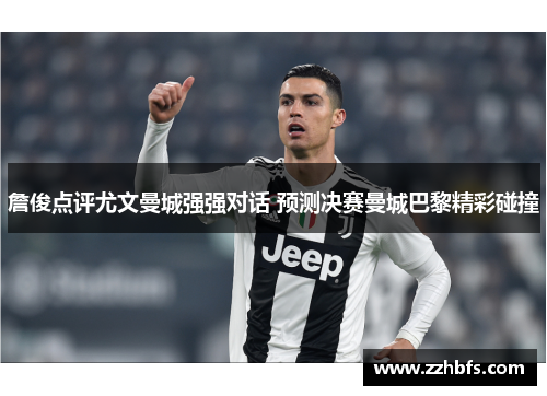 詹俊点评尤文曼城强强对话 预测决赛曼城巴黎精彩碰撞
